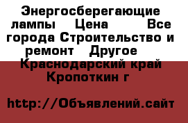 Энергосберегающие лампы. › Цена ­ 90 - Все города Строительство и ремонт » Другое   . Краснодарский край,Кропоткин г.